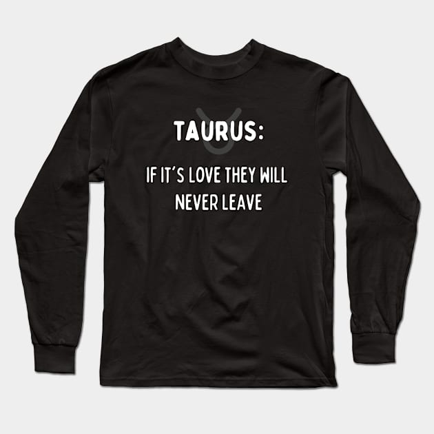 Taurus Zodiac signs quote - If it's love they will never leave Long Sleeve T-Shirt by Zodiac Outlet